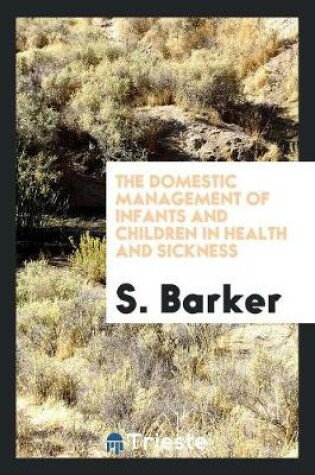 Cover of The Domestic Management of Infants and Children in Health and Sickness