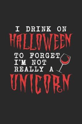 Book cover for I Drink On Halloween To Forget I'm Not Really A Unicorn