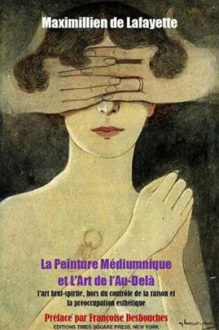Cover of La Peinture Mediumnique Et L'Art De L'au-Dela : L'Art Brut-Spirite Hors Du Controle De La Raison Et La Preoccupation Esthetique