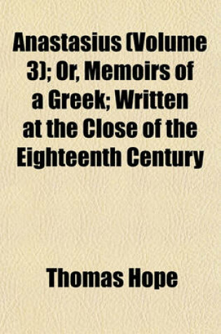 Cover of Anastasius (Volume 3); Or, Memoirs of a Greek; Written at the Close of the Eighteenth Century