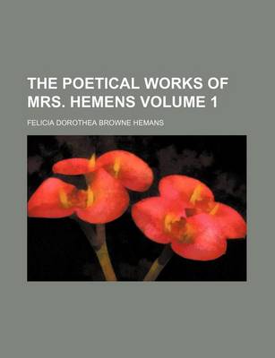 Book cover for The Poetical Works of Mrs. Hemens Volume 1