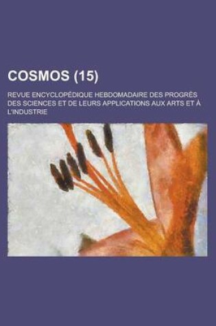 Cover of Cosmos; Revue Encyclopedique Hebdomadaire Des Progres Des Sciences Et de Leurs Applications Aux Arts Et A L'Industrie (15)