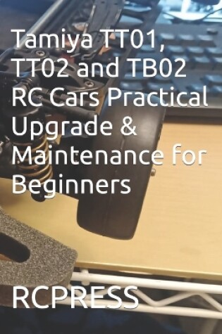 Cover of Tamiya TT01, TT02 and TB02 RC Cars Practical Upgrade & Maintenance for Beginners