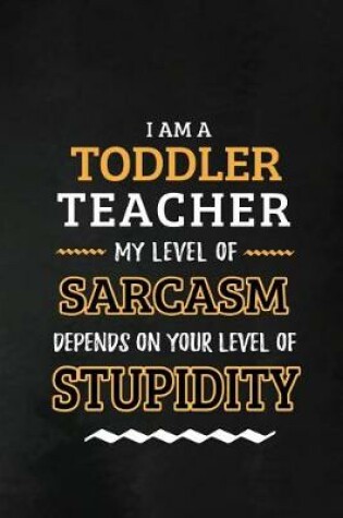 Cover of Toddler Teacher - My Level of Sarcasm Depends on Your Level