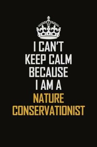 Cover of I Can't Keep Calm Because I Am A Nature Conservationist