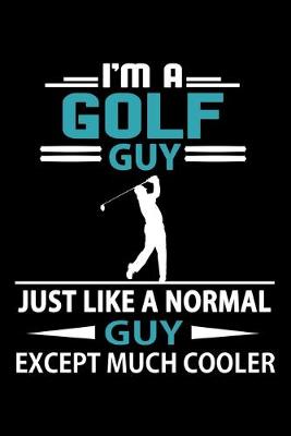 Book cover for I'm A Golf Guy Just Like A Normal Guy Except Much Cooler Journal