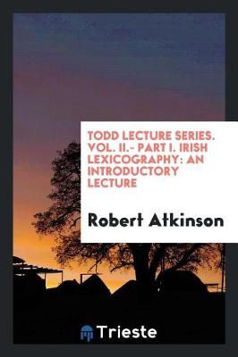 Book cover for Todd Lecture Series. Vol. II.- Part I. Irish Lexicography