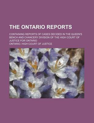 Book cover for The Ontario Reports (Volume 13); Containing Reports of Cases Decided in the Queen's Bench and Chancery Division of the High Court of Justice for Ontario