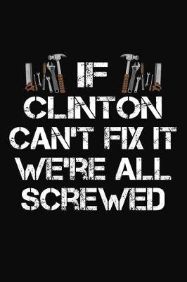 Book cover for If Clinton Can't Fix It We're All Screwed