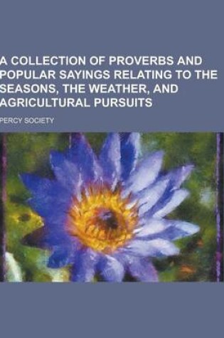 Cover of A Collection of Proverbs and Popular Sayings Relating to the Seasons, the Weather, and Agricultural Pursuits