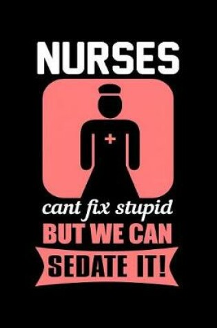 Cover of Nurses Can't Fix Stupid But We Can Sedate It