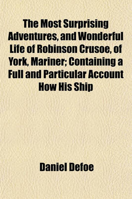 Book cover for The Most Surprising Adventures, and Wonderful Life of Robinson Crusoe, of York, Mariner; Containing a Full and Particular Account How His Ship