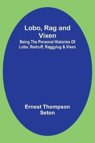 Cover of Lobo, Rag and Vixen;Being The Personal Histories Of Lobo, Redruff, Raggylug & Vixen