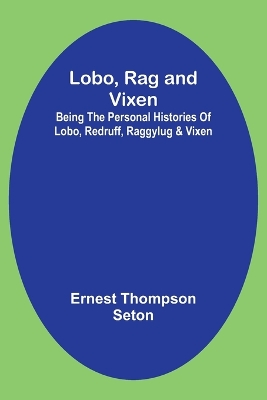 Book cover for Lobo, Rag and Vixen;Being The Personal Histories Of Lobo, Redruff, Raggylug & Vixen