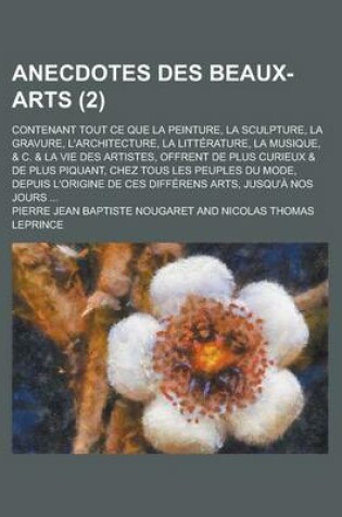 Cover of Anecdotes Des Beaux-Arts; Contenant Tout Ce Que La Peinture, La Sculpture, La Gravure, L'Architecture, La Litterature, La Musique, & C. & La Vie Des a