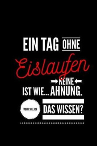 Cover of Ein Tag ohne Eislaufen ist wie... keine Ahnung. Woher soll ich das Wissen?