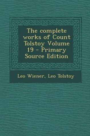 Cover of The Complete Works of Count Tolstoy Volume 19 - Primary Source Edition