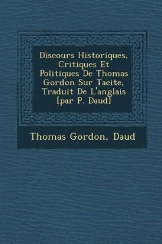 Cover of Discours Historiques, Critiques Et Politiques de Thomas Gordon Sur Tacite, Traduit de L'Anglais [Par P. Daud ]