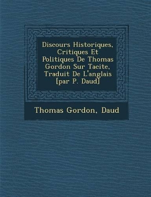 Book cover for Discours Historiques, Critiques Et Politiques de Thomas Gordon Sur Tacite, Traduit de L'Anglais [Par P. Daud ]