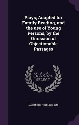 Book cover for Plays; Adapted for Family Reading, and the Use of Young Persons, by the Omission of Objectionable Passages