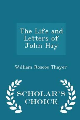 Cover of The Life and Letters of John Hay - Scholar's Choice Edition