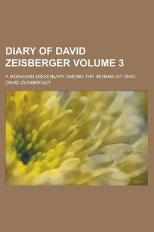 Cover of Diary of David Zeisberger; A Moravian Missionary Among the Indians of Ohio Volume 3