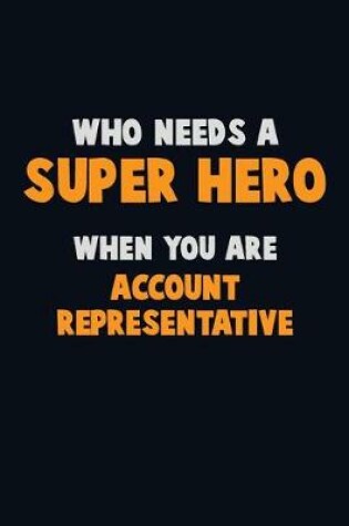 Cover of Who Need A SUPER HERO, When You Are Account Representative