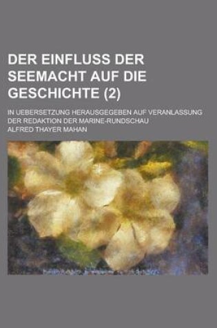 Cover of Der Einfluss Der Seemacht Auf Die Geschichte (2); In Uebersetzung Herausgegeben Auf Veranlassung Der Redaktion Der Marine-Rundschau