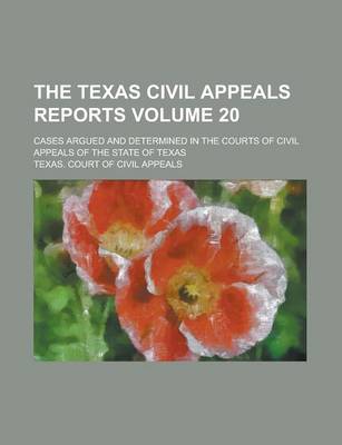 Book cover for The Texas Civil Appeals Reports; Cases Argued and Determined in the Courts of Civil Appeals of the State of Texas Volume 20