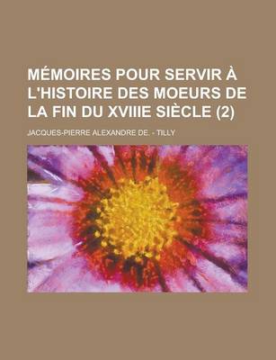 Book cover for Memoires Pour Servir A L'Histoire Des Moeurs de La Fin Du Xviiie Siecle (2)