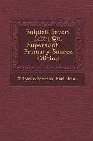 Cover of Sulpicii Severi Libri Qui Supersunt... - Primary Source Edition