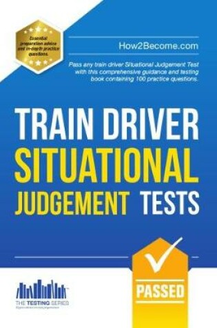 Cover of Train Driver Situational Judgement Tests: 100 Practice Questions to Help You Pass Your Trainee Train Driver SJT