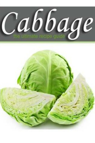 Cover of Cabbage - The Ultimate Recipe Guide