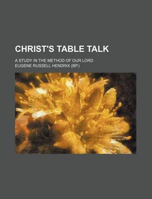 Book cover for Christ's Table Talk; A Study in the Method of Our Lord