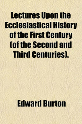 Cover of Lectures Upon the Ecclesiastical History of the First Century (of the Second and Third Centuries).