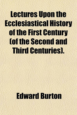 Book cover for Lectures Upon the Ecclesiastical History of the First Century (of the Second and Third Centuries).