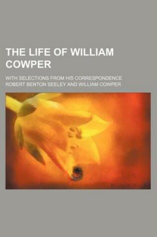 Cover of The Life of William Cowper; With Selections from His Correspondence