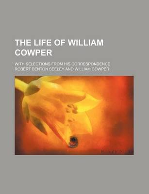 Book cover for The Life of William Cowper; With Selections from His Correspondence