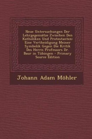 Cover of Neue Untersuchungen Der Lehrgegensatze Zwischen Den Katholiken Und Protestanten