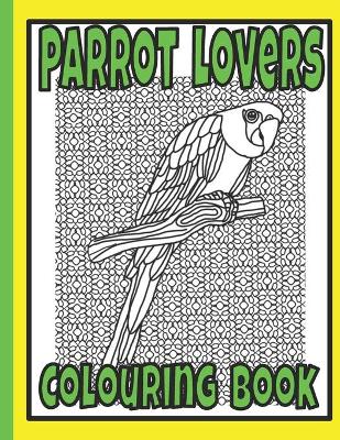 Book cover for Parrot Lovers Colouring Book