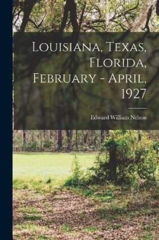 Cover of Louisiana, Texas, Florida, February - April, 1927