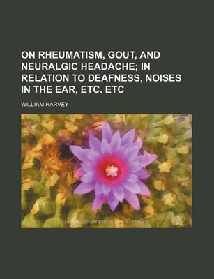 Book cover for On Rheumatism, Gout, and Neuralgic Headache; In Relation to Deafness, Noises in the Ear, Etc. Etc