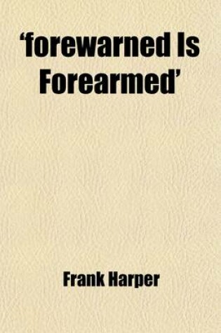 Cover of 'Forewarned Is Forearmed'; Or, the Story of Frank Harper. by the Author of 'Good, Better, Best' Or, the Story of Frank Harper. by the Author of 'Good, Better, Best'.