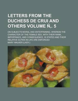 Book cover for Letters from the Duchess de Crui and Others; On Subjects Moral and Entertaining, Wherein the Character of the Female Sex, with Their Rank, Importance,