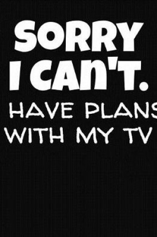 Cover of Sorry I Can't I Have Plans With My TV