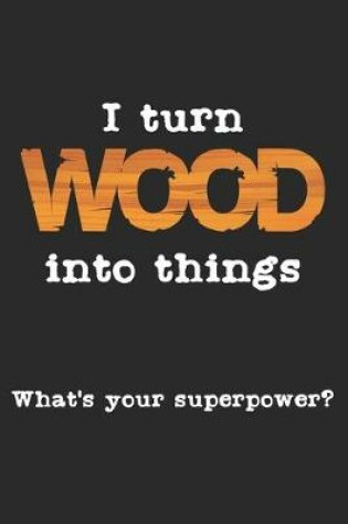 Cover of I Turn Wood Into Things. What's Your Superpower?