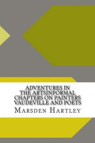 Cover of Adventures in the Artsinformal Chapters on Painters Vaudeville and Poets