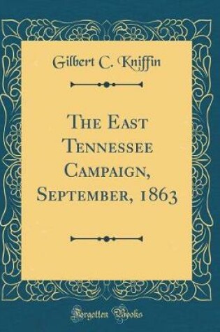 Cover of The East Tennessee Campaign, September, 1863 (Classic Reprint)