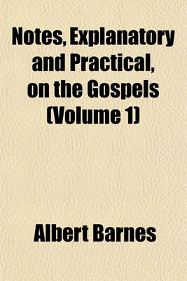 Book cover for Notes, Explanatory and Practical, on the Gospels (Volume 1)
