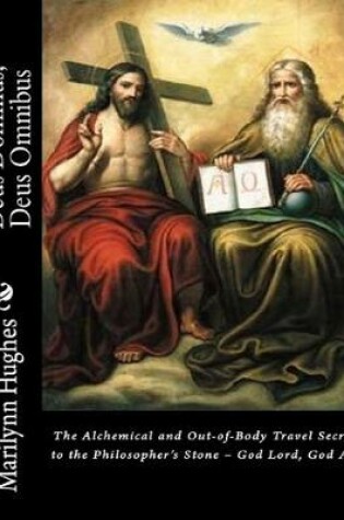 Cover of Deus Dominus, Deus Omnibus: The Alchemical and Out-of-Body Travel Secret to the Philosopher's Stone - God Lord, God All